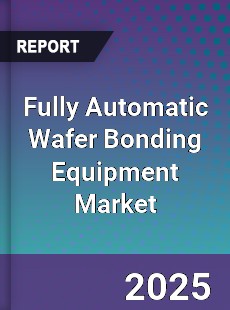Global Fully Automatic Wafer Bonding Equipment Industry