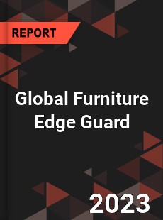 Global Furniture Edge Guard Industry