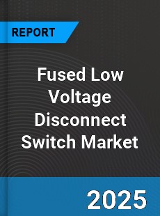 Global Fused Low Voltage Disconnect Switch Market