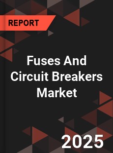 Fuses And Circuit Breakers Market