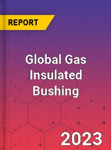Global Gas Insulated Bushing Industry