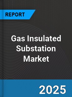 Global Gas Insulated Substation Market