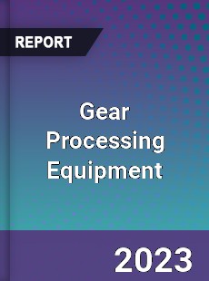 Global Gear Processing Equipment Market
