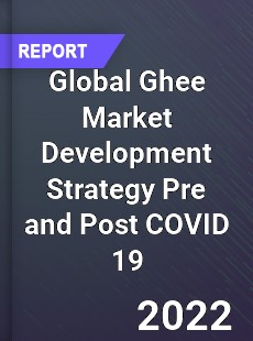 Global Ghee Market Development Strategy Pre and Post COVID 19