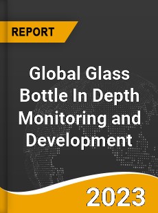 Global Glass Bottle In Depth Monitoring and Development Analysis
