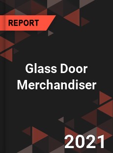 Global Glass Door Merchandiser Market