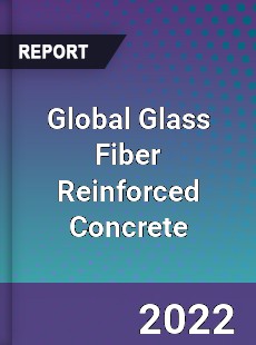 Global Glass Fiber Reinforced Concrete Market