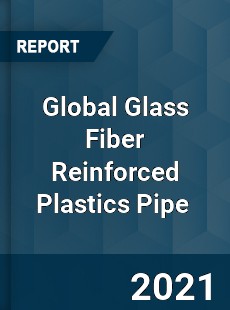 Global Glass Fiber Reinforced Plastics Pipe Market