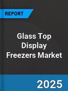 Global Glass Top Display Freezers Industry