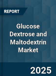 Global Glucose Dextrose and Maltodextrin Market