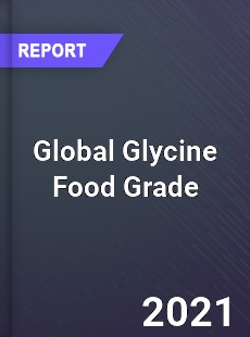 Global Glycine Food Grade Industry