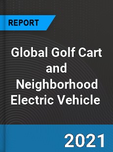 Global Golf Cart and Neighborhood Electric Vehicle Market