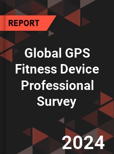 Global GPS Fitness Device Professional Survey Report