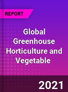Global Greenhouse Horticulture and Vegetable Market