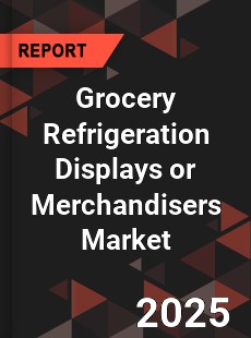Global Grocery Refrigeration Displays or Merchandisers Market