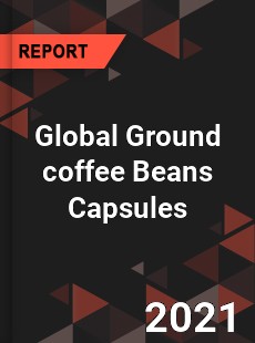 Ground coffee Beans Capsules Market