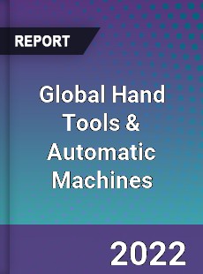 Global Hand Tools amp Automatic Machines Market