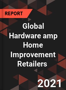 Global Hardware amp Home Improvement Retailers Market