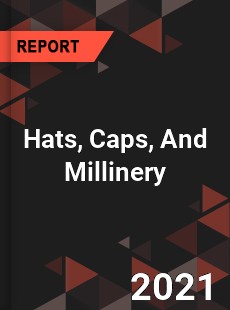Global Hats Caps And Millinery Market