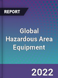 Global Hazardous Area Equipment Market