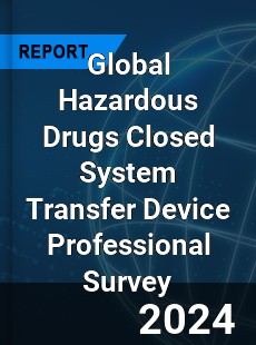 Global Hazardous Drugs Closed System Transfer Device Professional Survey Report