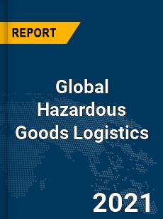 Hazardous Goods Logistics Market