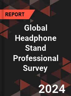 Global Headphone Stand Professional Survey Report