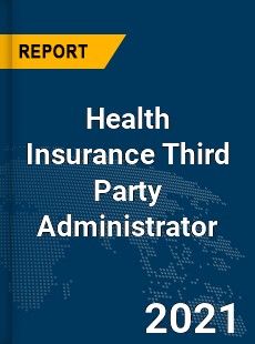 Global Health Insurance Third Party Administrator Market