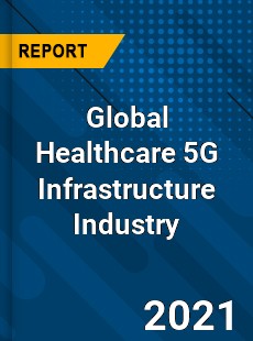 Global Healthcare 5G Infrastructure Industry