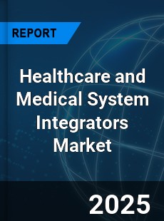 Global Healthcare and Medical System Integrators Market