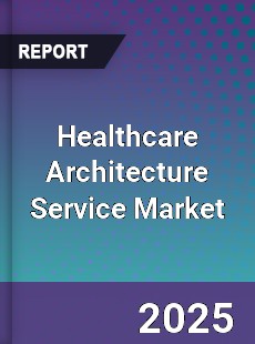 Global Healthcare Architecture Service Market