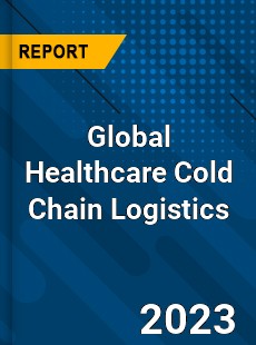 Global Healthcare Cold Chain Logistics Market