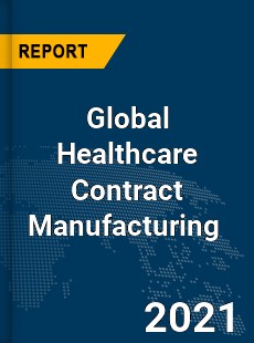 Global Healthcare Contract Manufacturing Market