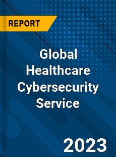 Global Healthcare Cybersecurity Service Industry