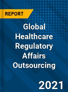 Global Healthcare Regulatory Affairs Outsourcing Market
