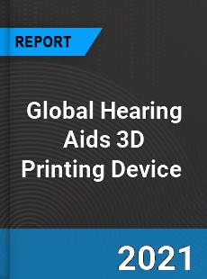 Global Hearing Aids 3D Printing Device Market
