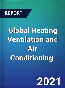 Global Heating Ventilation and Air Conditioning Market