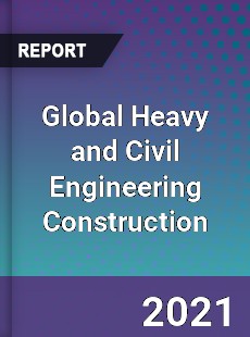 Global Heavy and Civil Engineering Construction Market