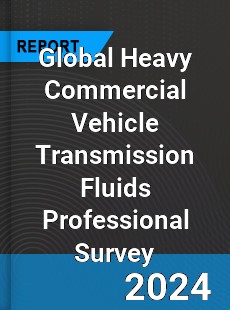 Global Heavy Commercial Vehicle Transmission Fluids Professional Survey Report