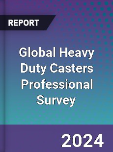 Global Heavy Duty Casters Professional Survey Report