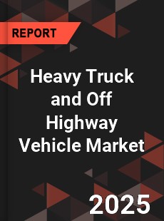 Heavy Truck and Off Highway Vehicle Market