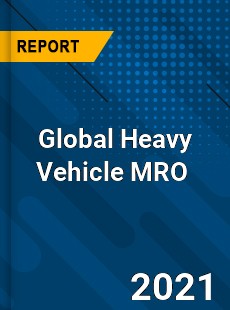 Global Heavy Vehicle MRO Market