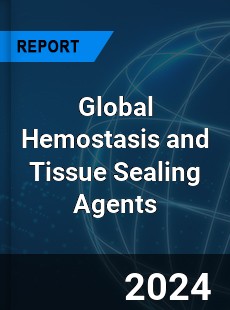Global Hemostasis and Tissue Sealing Agents Market
