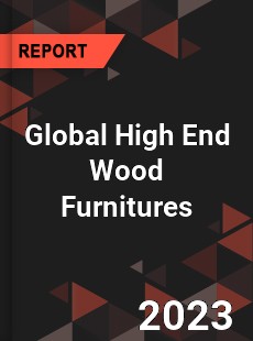 Global High End Wood Furnitures Industry