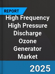 Global High Frequency High Pressure Discharge Ozone Generator Market