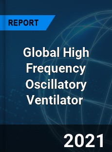 Global High Frequency Oscillatory Ventilator Market