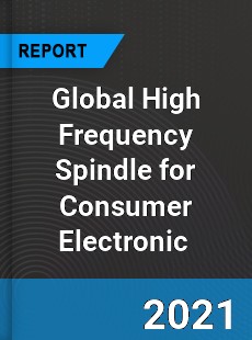 Global High Frequency Spindle for Consumer Electronic Market