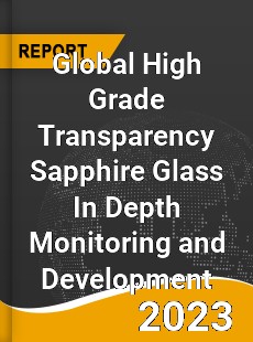 Global High Grade Transparency Sapphire Glass In Depth Monitoring and Development Analysis