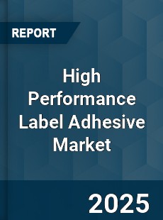 Global High Performance Label Adhesive Market