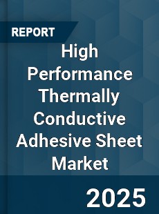 Global High Performance Thermally Conductive Adhesive Sheet Market